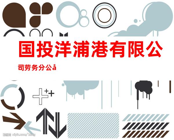 国投洋浦港有限公司劳务分公司